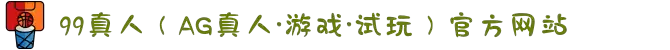 99真人（AG真人·游戏·试玩）官方网站